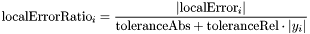 \[ \mbox{localErrorRatio}_i = \frac{|\mbox{localError}_i|} {\mbox{toleranceAbs} + \mbox{toleranceRel} \cdot | y_i |} \]